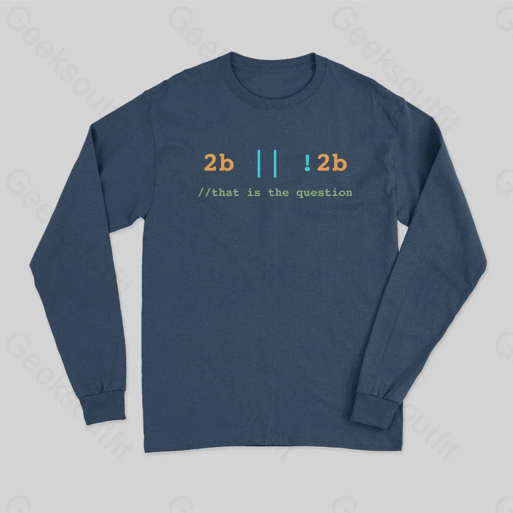 2B or Not 2B That is the Question Long Sleeve T-Shirt