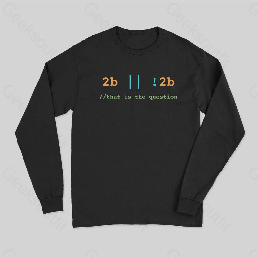 2B or Not 2B That is the Question Long Sleeve T-Shirt